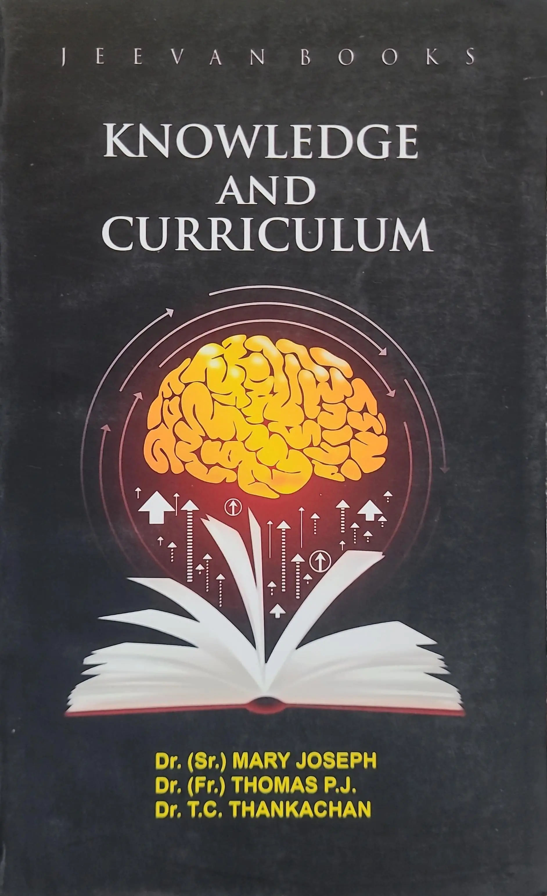 Knowledge And Curriculum - Dr. (Sr.) Mary Joseph, Dr. (Fr.) Thomas P.J., Dr. T.C. Thankachan