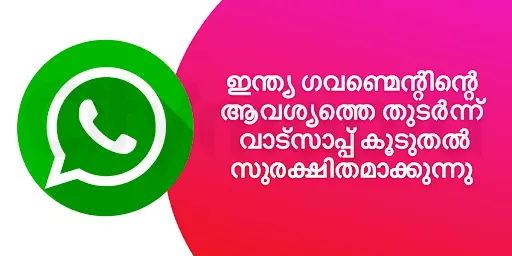 ഇന്ത്യ ഗവണ്മെന്റിന്റെ ആവശ്യത്തെ തുടർന്ന് വാട്സാപ്പ് കൂടുതൽ സുരക്ഷിതമാക്കുന്നു