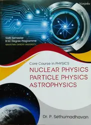 Nuclear Physics Particle Physics Astrophysics  BSc Physics Semester6  (Core Course in Physics) MG University 
