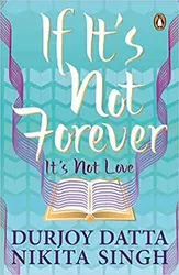 If It's Not Forever It's Not Love - Durjoy Datta,Nikita Singh 