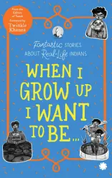 When I Grow Up I Want To Be... - Fantastic Stories About Real-Life Indians