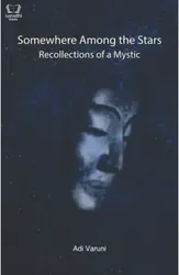 Somewhere Among the Stars : Recollections of a Mystic - Adi Varuni