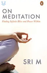 On Meditation: Finding Infinite Bliss and Power Within : Sri M