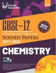 CBSE Class 12 Chemistry | Chapterwise and Topic-wise Solved Papers 2011-2022