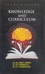 Knowledge And Curriculum - Dr. (Sr.) Mary Joseph, Dr. (Fr.) Thomas P.J., Dr. T.C. Thankachan