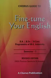 M G University-BA, BSC, B Com- FINE TUNE YOUR ENGLISH- Semester - 1, Guide- Chorus Publications