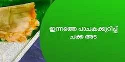 ഇന്നത്തെ പാചകക്കുറിപ്പ് : ചക്ക അട 